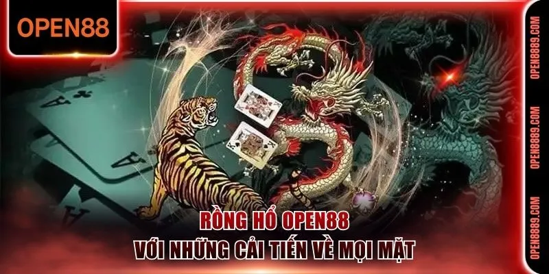 Rồng Hổ Open88 với những cải tiến về mọi mặt